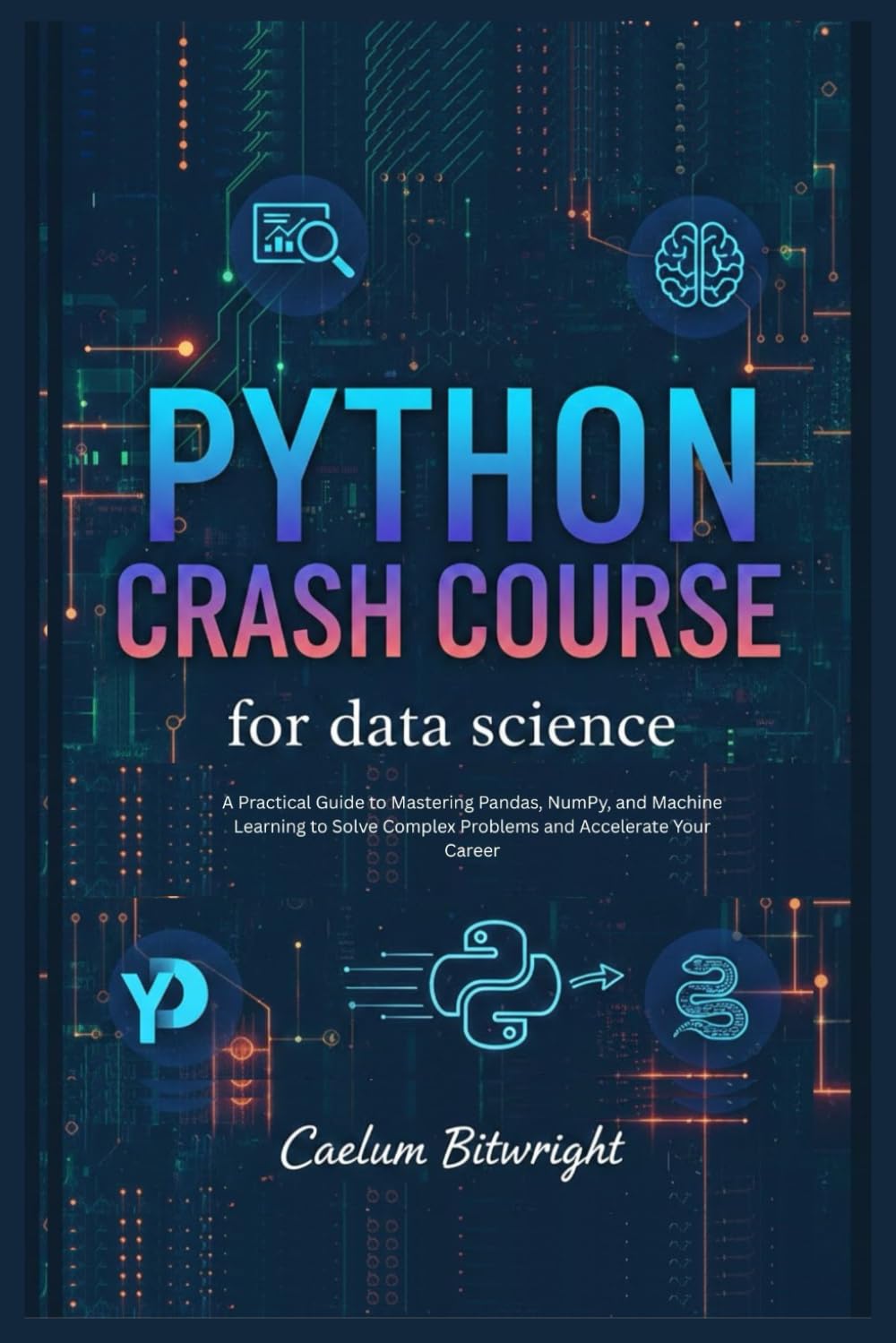 Python Crash Course for Data Science: A Practical Guide to Mastering Pandas, NumPy, and Machine Learning to Solve Complex Problems and Accelerate Your Career (The Caelum Protocol)
