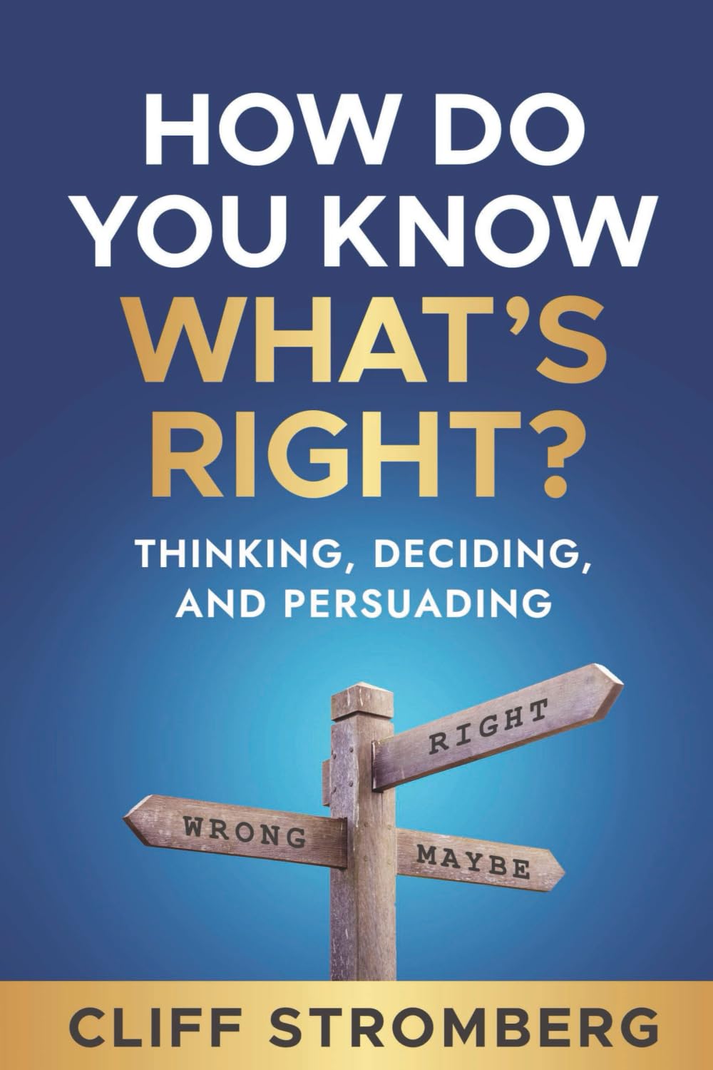 How Do You Know What's Right?: Thinking, Deciding, and Persuading