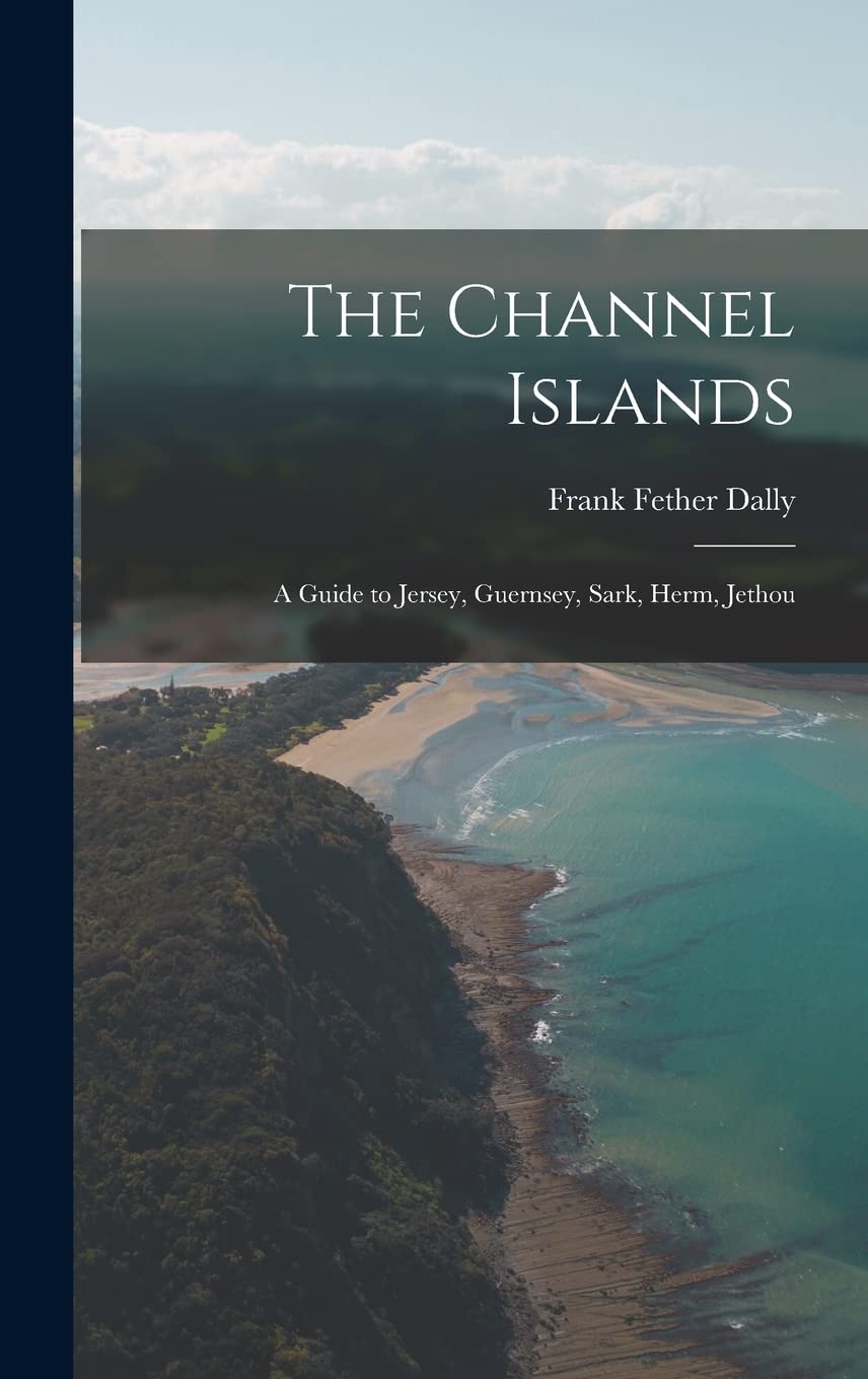 The Channel Islands: A Guide to Jersey, Guernsey, Sark, Herm, Jethou