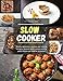 Slow Cooker: Ricette deliziose e gustose per tutta la famiglia. Secondi piatti, pesce carne e piatti sfiziosi per tutte le occasioni