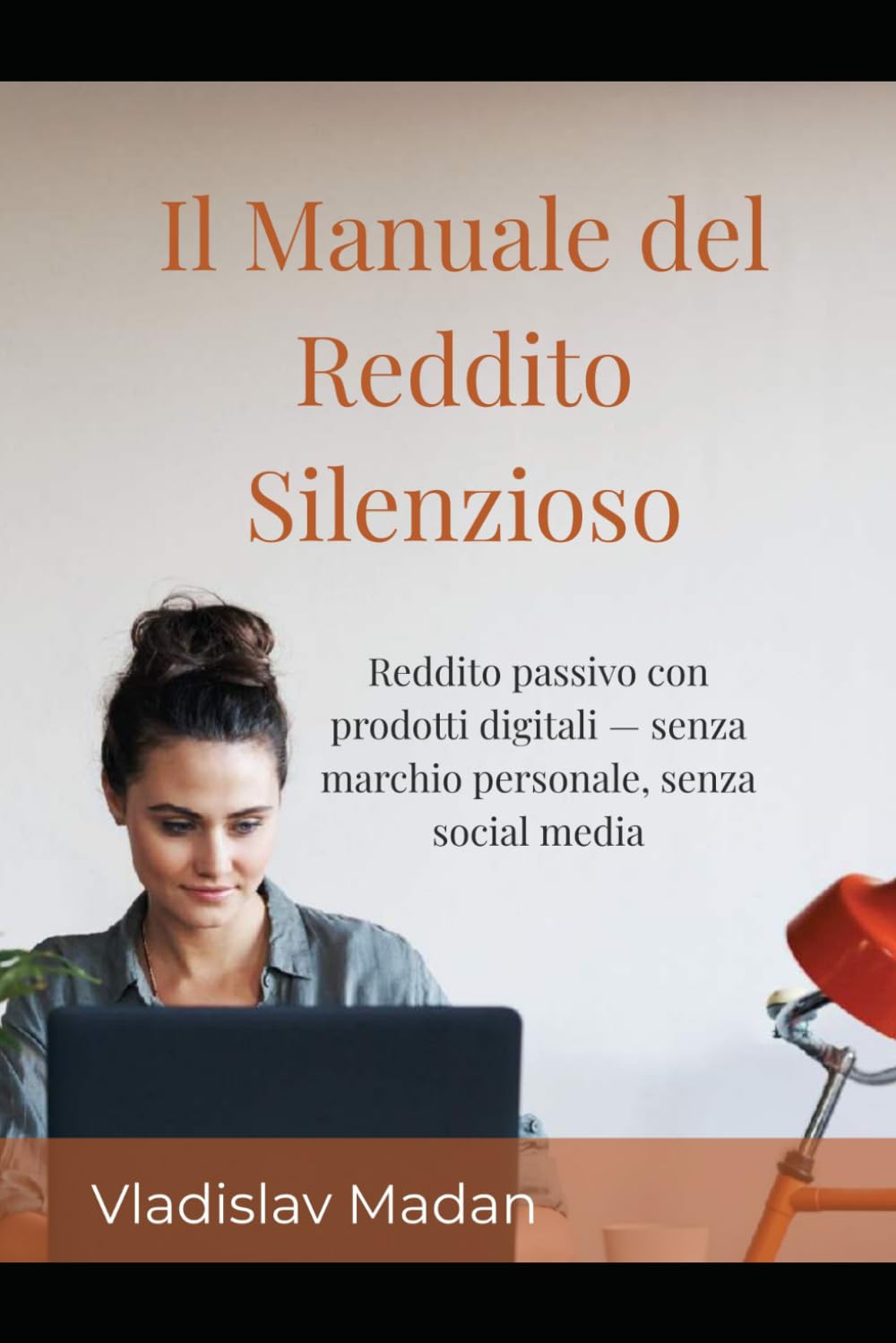 Il Manuale del Reddito Silenzioso: Reddito passivo con prodotti digitali — senza marchio personale, senza social media