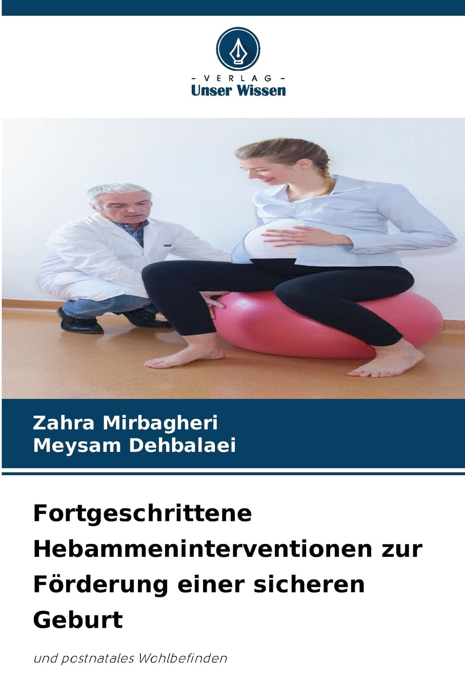 Fortgeschrittene Hebammeninterventionen zur Förderung einer sicheren Geburt: und postnatales Wohlbefinden