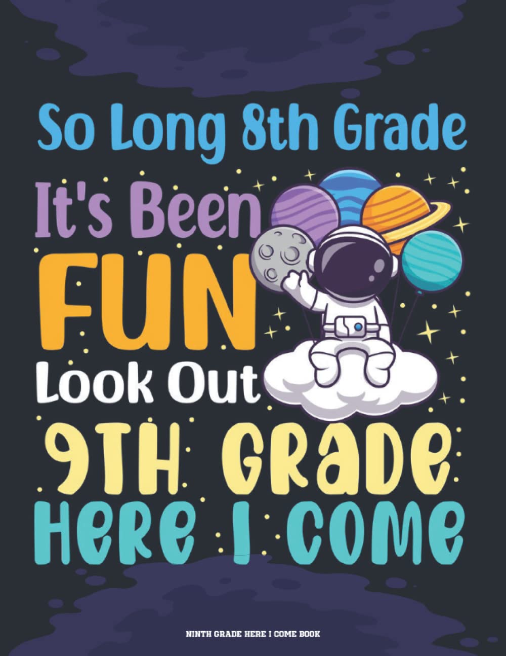 So Long 8th Grade 9th Grade Here I Come Book: Ninth Grade Here I Come Book, Funny end of School Notebook for 8th Grade Students, elementary graduation