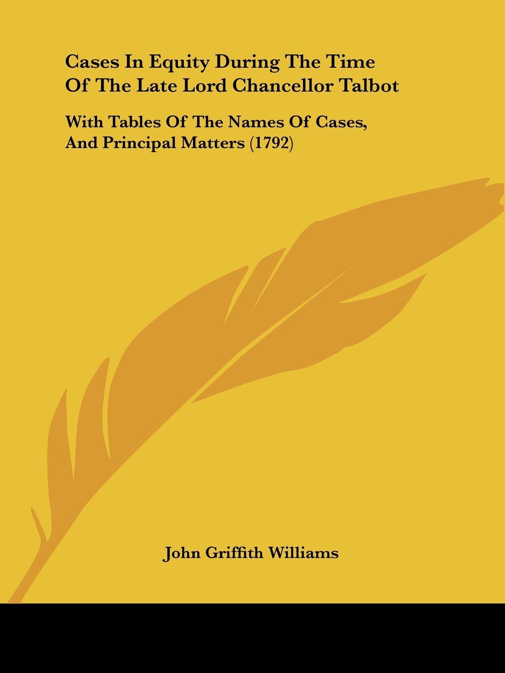 Cases In Equity During The Time Of The Late Lord Chancellor Talbot: With Tables Of The Names Of Cases, And Principal Matters (1792)
