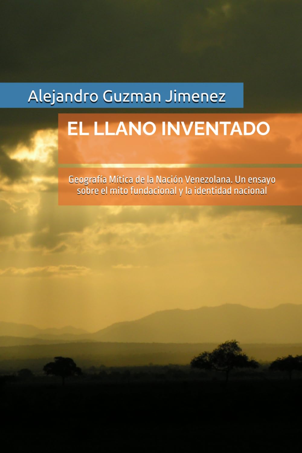 EL LLANO INVENTADO: Geografía Mítica de la Nación Venezolana. Un ensayo sobre el mito fundacional y la identidad nacional