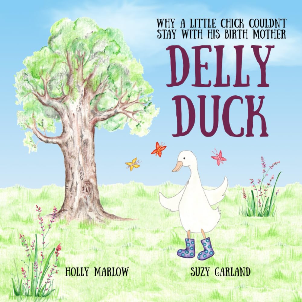 Delly Duck: Why A Little Chick Couldn't Stay With His Birth Mother: A foster care and adoption story book for children, to explain adoption or support ... Kinship Care and Special Guardianship)