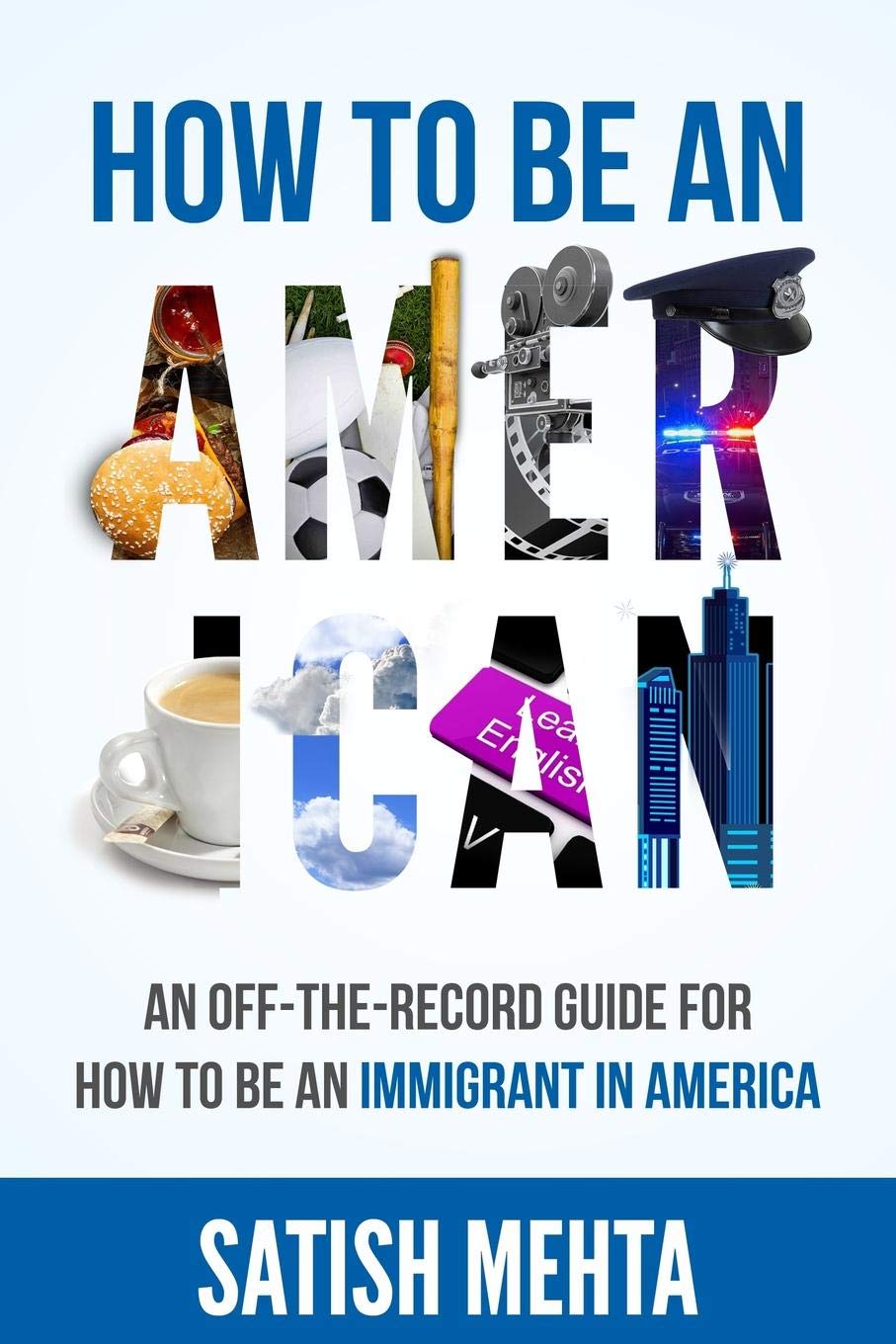 HOW TO BE AN AMERICAN: AN OFF-THE-RECORD GUIDE FOR HOW TO BE AN IMMIGRANT IN AMERICA