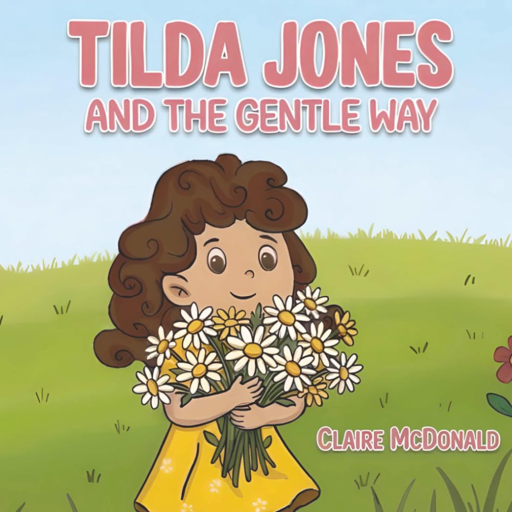 Tilda Jones and the Gentle Way: A heartwarming picture book about kindness, empathy and emotional wellbeing for ages 4–7 (The World of Tilda Jones)