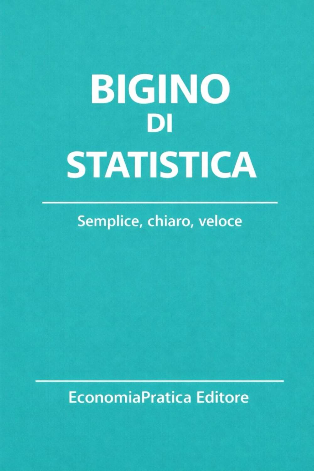 Bigino di Statistica: Riassunti, schemi e domande per studenti e concorsi – La statistica spiegata con chiarezza e metodo (Bigini di Economia-Serie EconomiaPratica Editore)