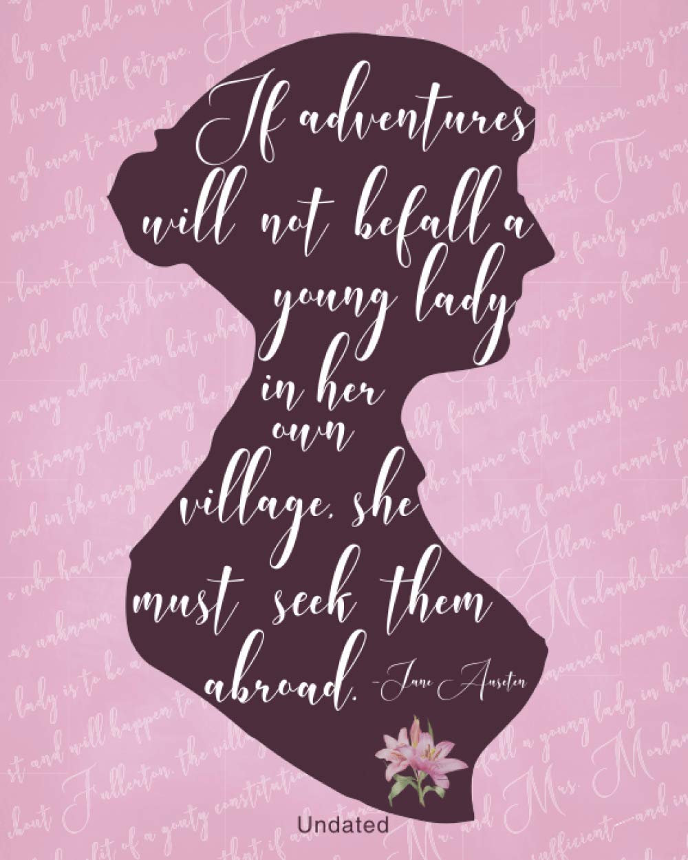 If Adventures Will Not Befall A Young Lady In Her Own Village, She Must Seek Them Abroad: Undated Weekly Planner and Monthly Calendar with ... Books and Organizers with Vertical Layouts)