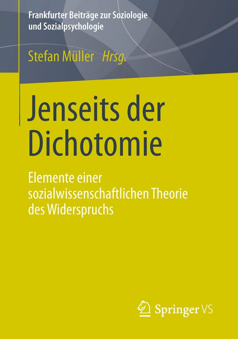 Jenseits der Dichotomie: Elemente einer sozialwissenschaftlichen Theorie des Widerspruchs (Frankfurter Beiträge zur Soziologie und Sozialpsychologie)