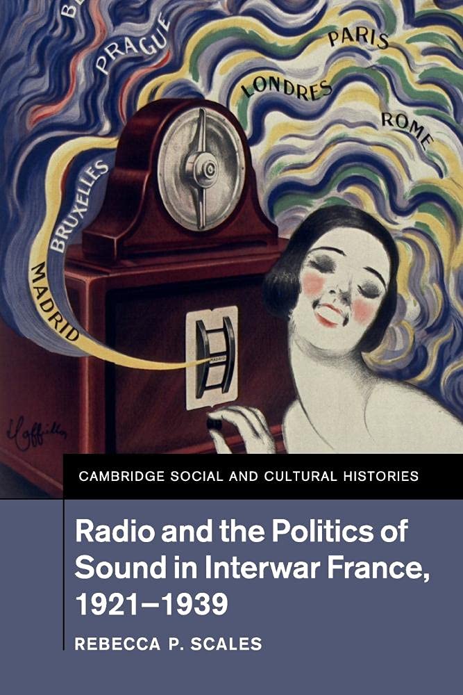 Radio and the Politics of Sound in Interwar France, 1921-1939, Scales, P.<-