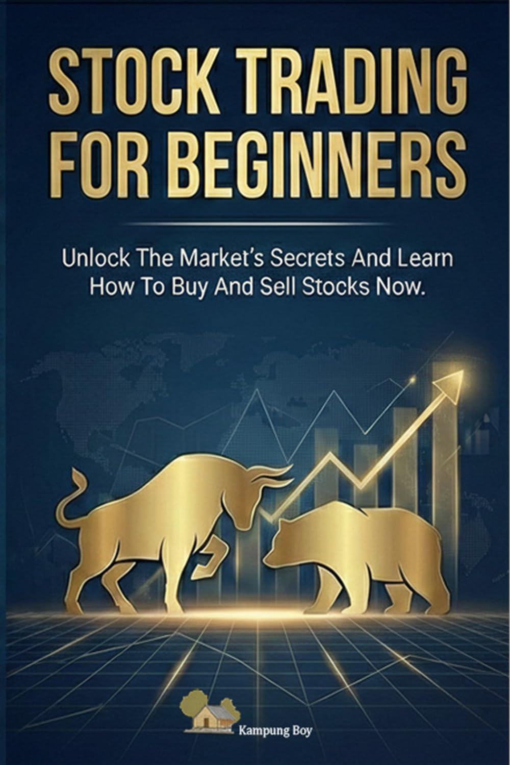 Stock Trading For Beginners: Unlock The Market's Secrets And Learn How To Buy And Sell Stocks Now