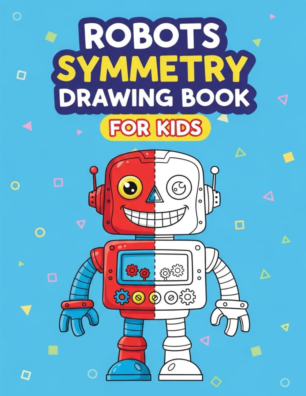 Robots Symmetry Drawing Book For Kids: Half Picture Drawing Robot Book, Robot Mirror Drawing Activity Book, Grid Symmetry Robot Drawing Book, ... Robots, Visual Perception Drawing Practice