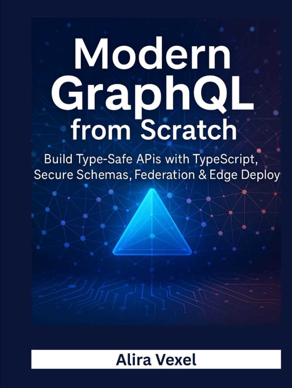 Modern GraphQL from Scratch: Build Type-Safe APIs with TypeScript, Secure Schemas, Federation & Edge Deployment