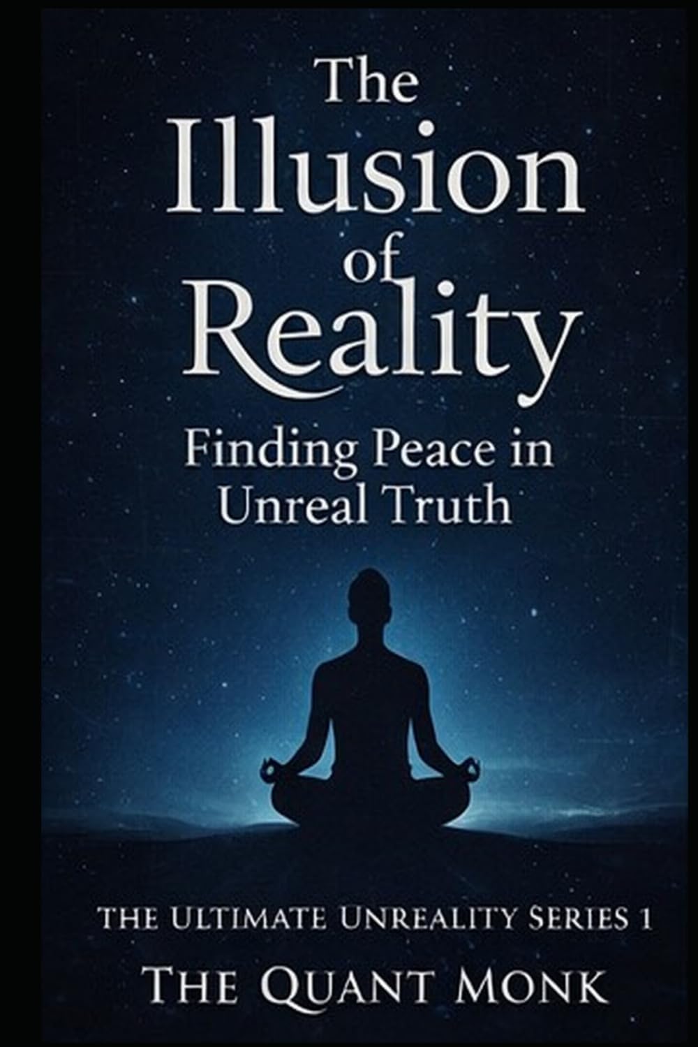 The Illusion of Reality: Finding Peace in Unreal Truth (Ultimate Unreality? : Decoding the Maya Code)