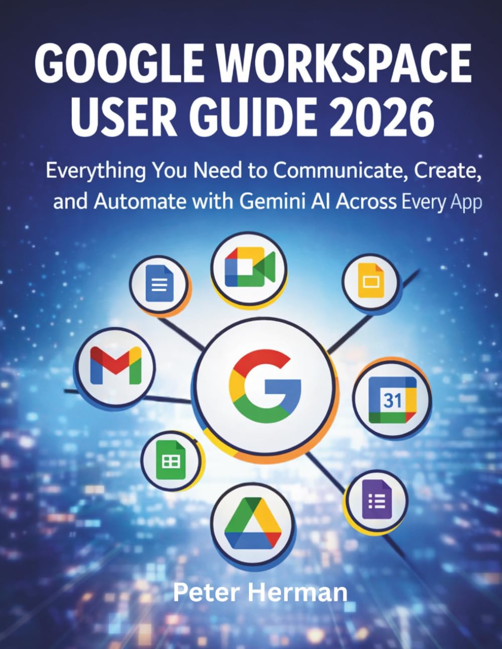 Google Workspace User Guide 2026: Everything You Need to Communicate, Create, and Automate with Gemini AI Across Every App