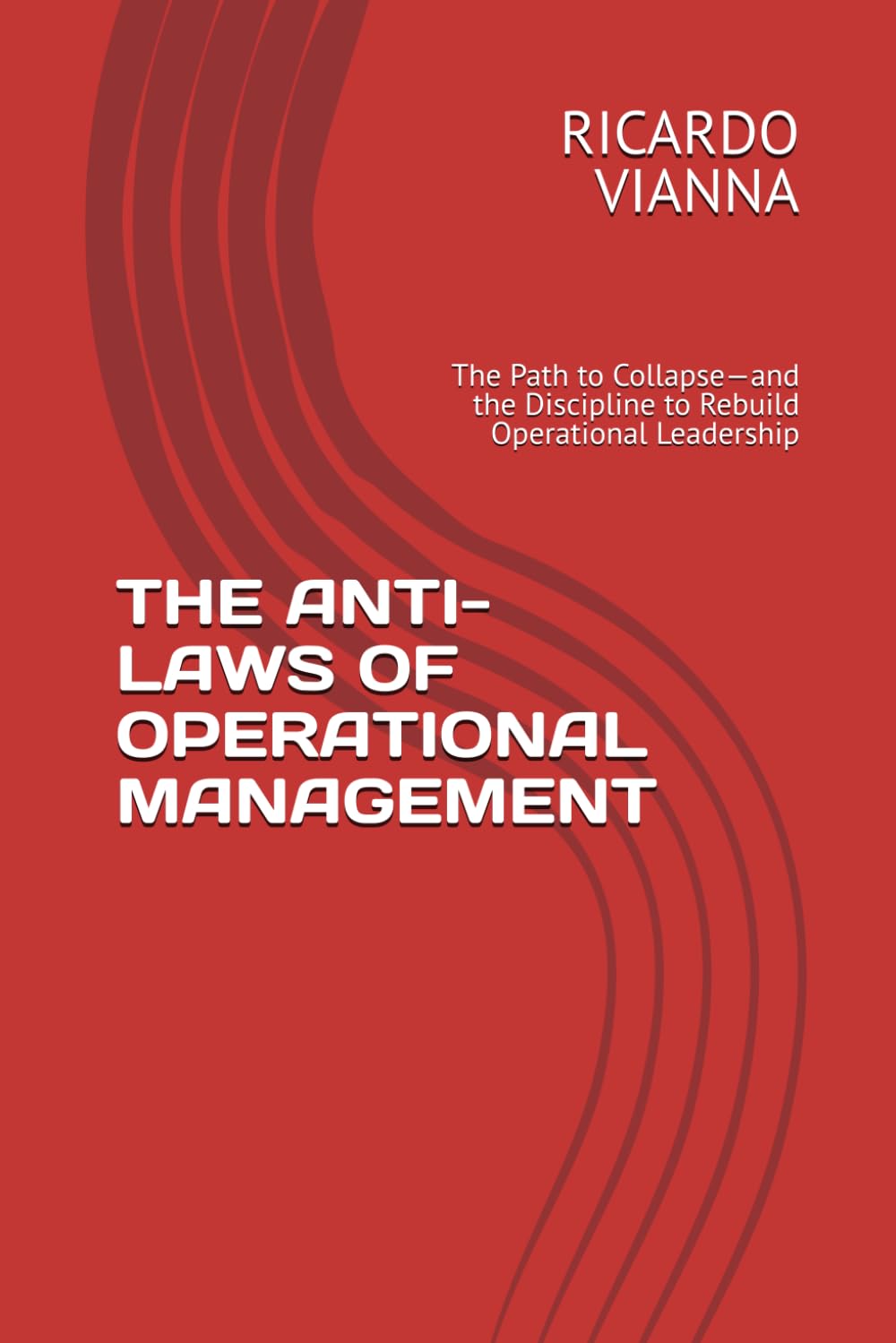 THE ANTI-LAWS OF OPERATIONAL MANAGEMENT: The Path to Collapse—and the Discipline to Rebuild Operational Leadership