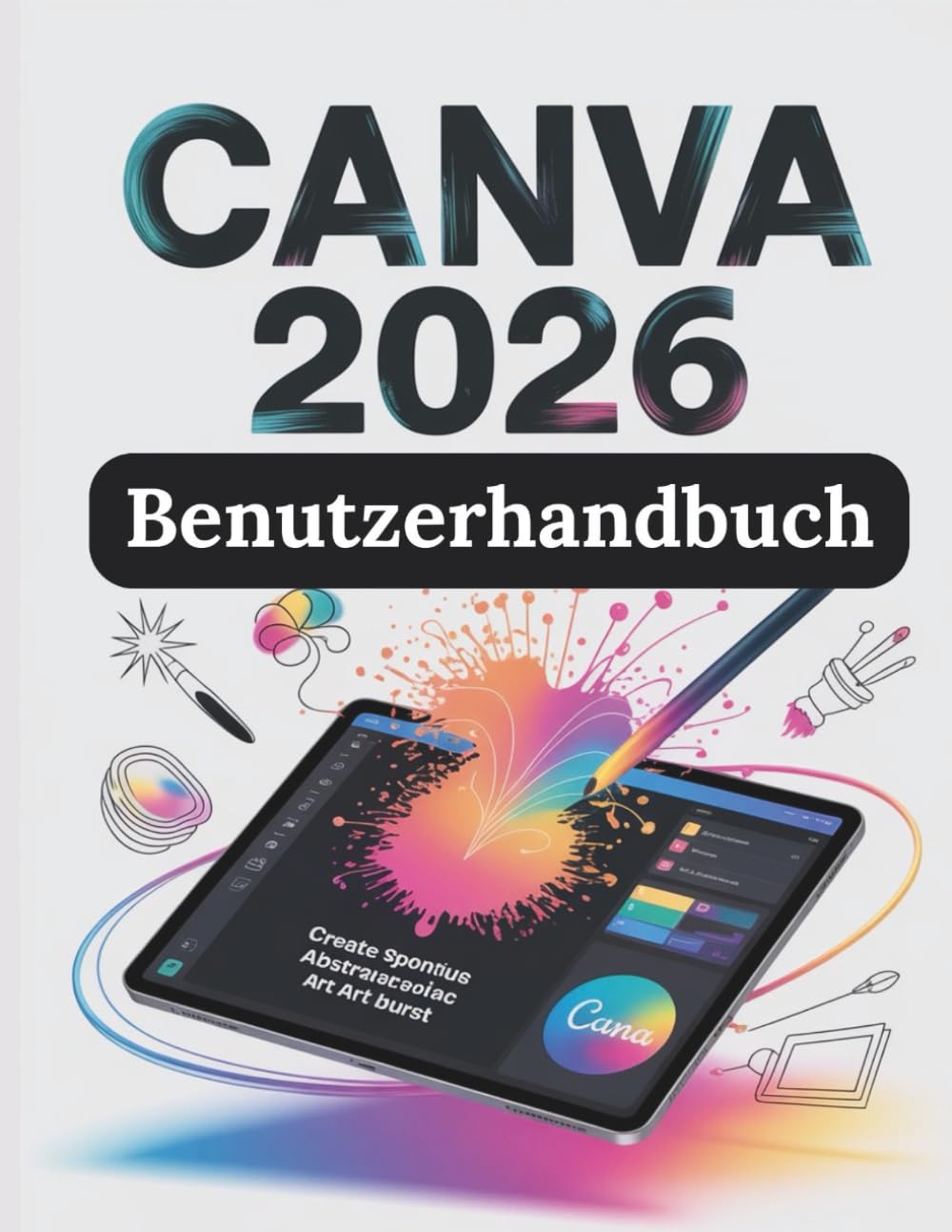 Canva 2026 Benutzerhandbuch: Das vollständige Schritt-für-Schritt-Handbuch zur Beherrschung von digitalem Design, KI-Tools und professionellen Arbeitsabläufen für Anfänger und Profis