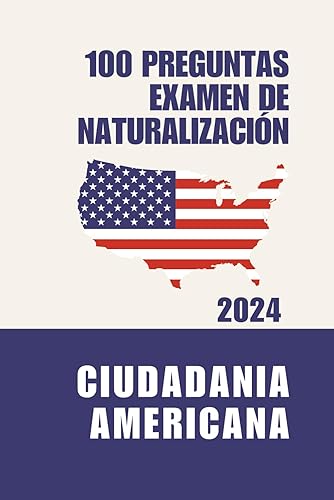 Ciudadania Americana 2024: 100 Preguntas de educación cívica del Examen de Naturalización (Spanish Edition)