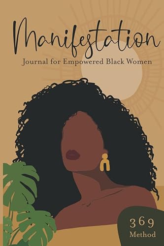 Manifestation Journal for Empowered Black Women: Use the 369 Method to Manifest Affirmations of Abundance, Healing, and Self Love