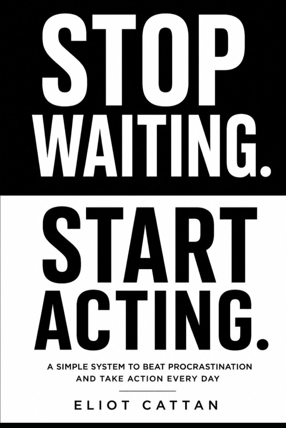 Stop Waiting. Start Acting.: A Simple System to Beat Procrastination, Overcome Fear, and Take Action Every Day