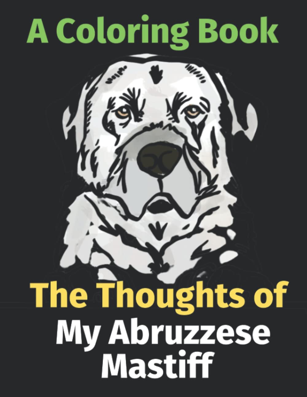 The Thoughts of My Abruzzese Mastiff: A Coloring Book