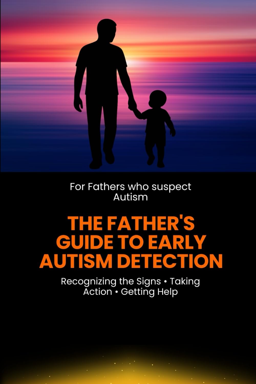 The Father’s Guide to Early Autism Detection: A Dad-to-Dad Roadmap for Recognizing Early Signs of Autism in Toddlers (18 Months to 5 Years)