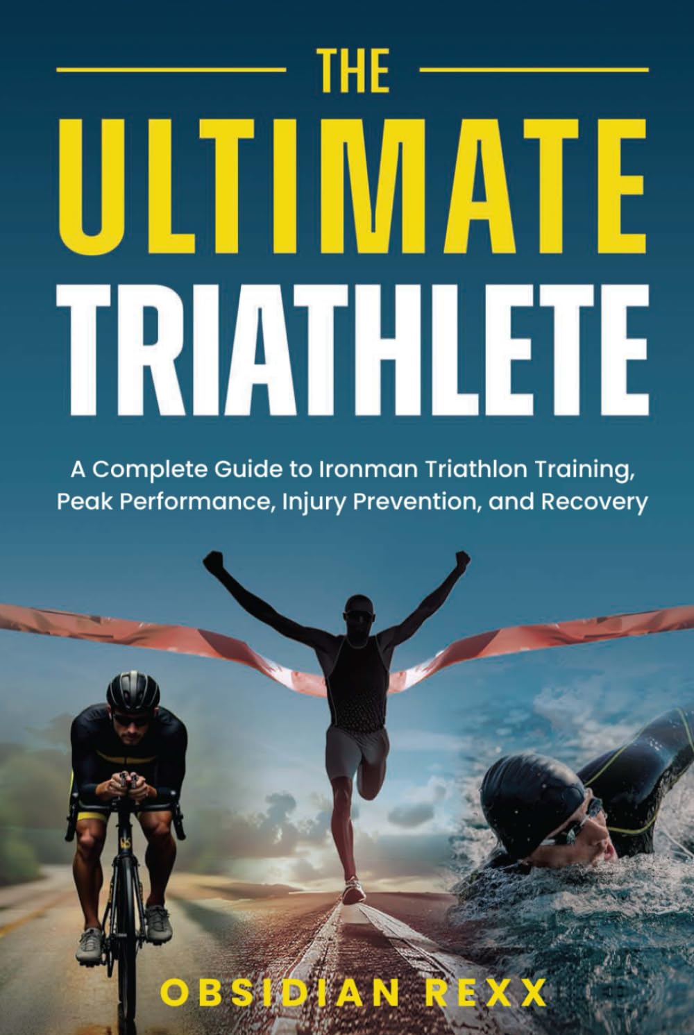 The Ultimate Triathlete: A Complete Guide to Ironman Triathlon Training, Peak Performance, Injury Prevention, and Recovery