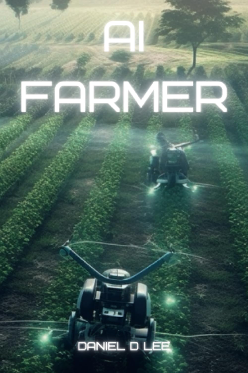 AI Farmer: Self-Sustainable Agriculture Transformed with Artificial Intelligence Paperback – 20 May 2023