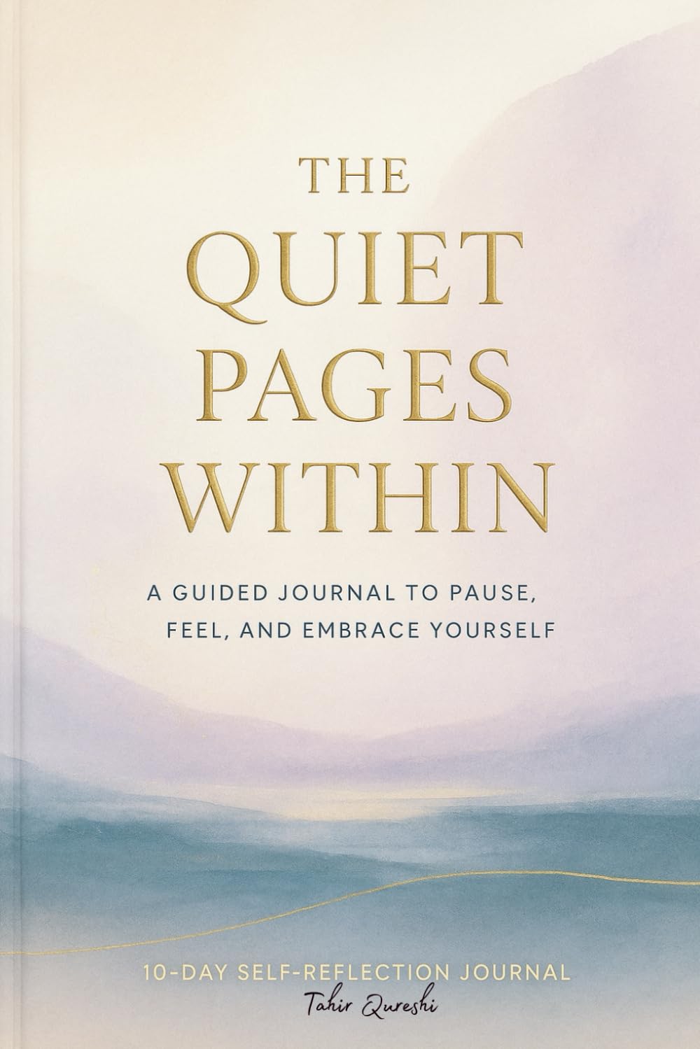 The Quiet Pages Within: A Guided Journal To Pause, Feel, and Embrace Yourself.