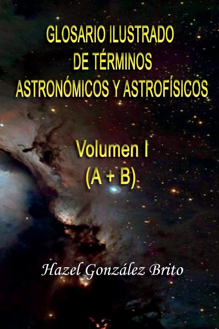 Glosario Ilustrado de Terminos Astronomicos y Astrofisicos: Illustrated Glossary of Astronomical and Astrophysical Terms: Volume 1