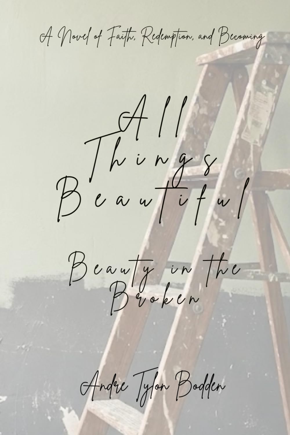 All Things Beautiful: Beauty in the Broken: A Novel of Redemption, Faith, and Becoming