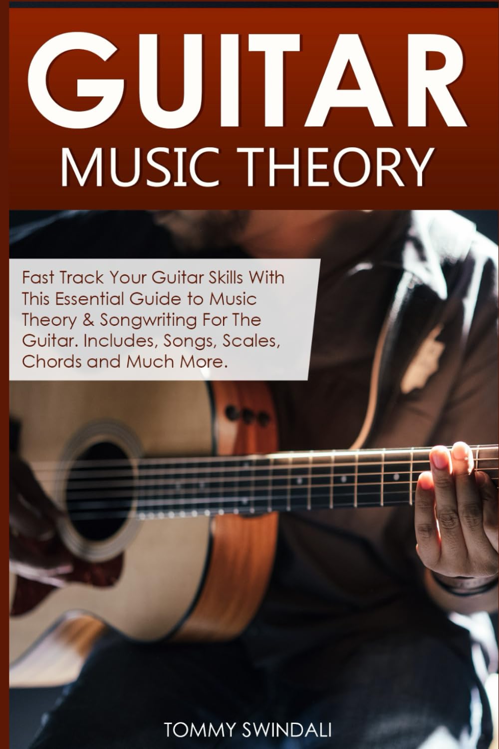 Guitar Music Theory: Fast Track Your Guitar Skills With This Essential Guide to Music Theory & Songwriting For The Guitar. Includes, Songs, Scales, Chords and Much More (Guitar for Beginners Series)