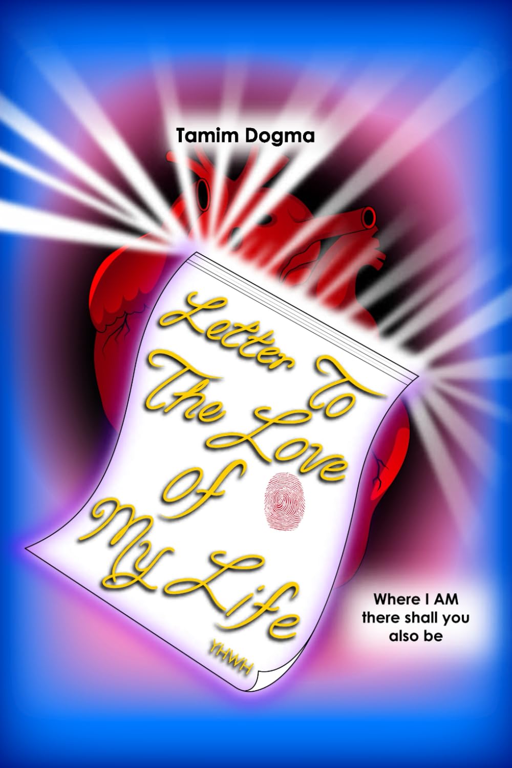 Letter To The Love Of My Life: Where I Am There Shall You Also Be - Volume 1