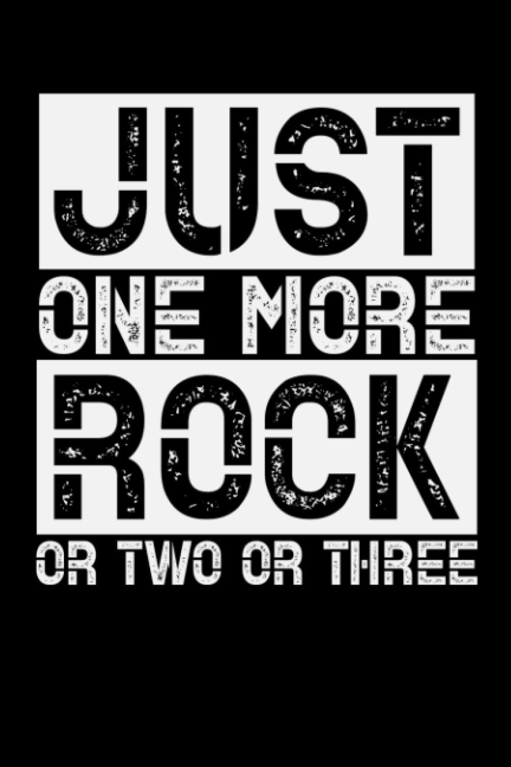 Just One More Rock Or Two Or Three | Funny Geologist Notebook Gift: Rock Collector Journal, Collecting Geology Notebook, Gift For Geologist, 6x9 Inch 120 Pages Soft Cover, Matte Finish