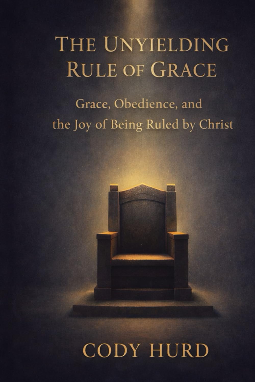 The Unyielding Rule of Grace: Grace, Obedience, and the Joy of Being Ruled by Christ
