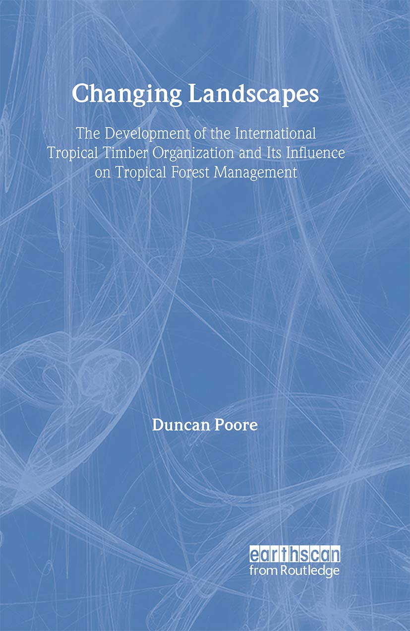 Changing Landscapes: The Development of the International Tropical Timber Organization and Its Influence on Tropical Forest Management