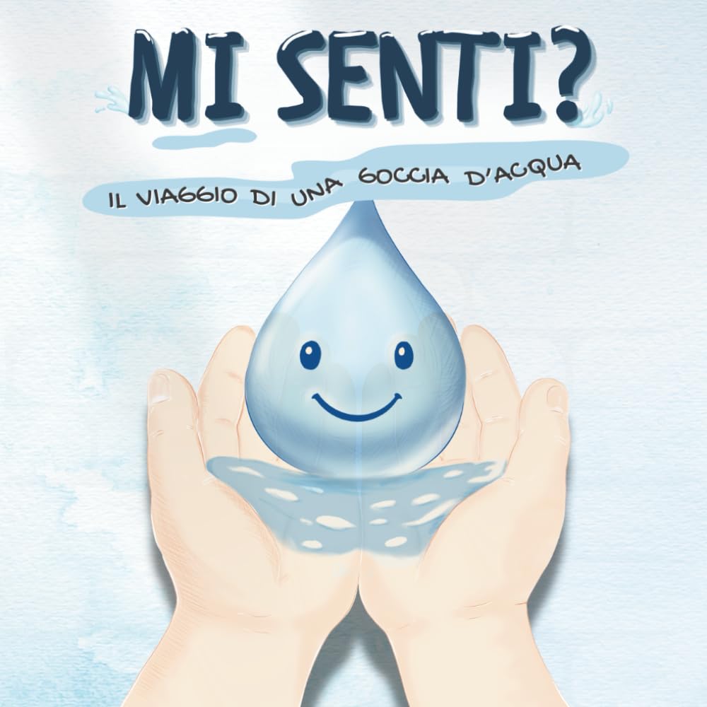 Mi senti? – Il viaggio di una goccia d’acqua: Una storia illustrata educativa per bambini 3-6 anni sul valore dell’acqua, dell’ascolto e del rispetto per la natura