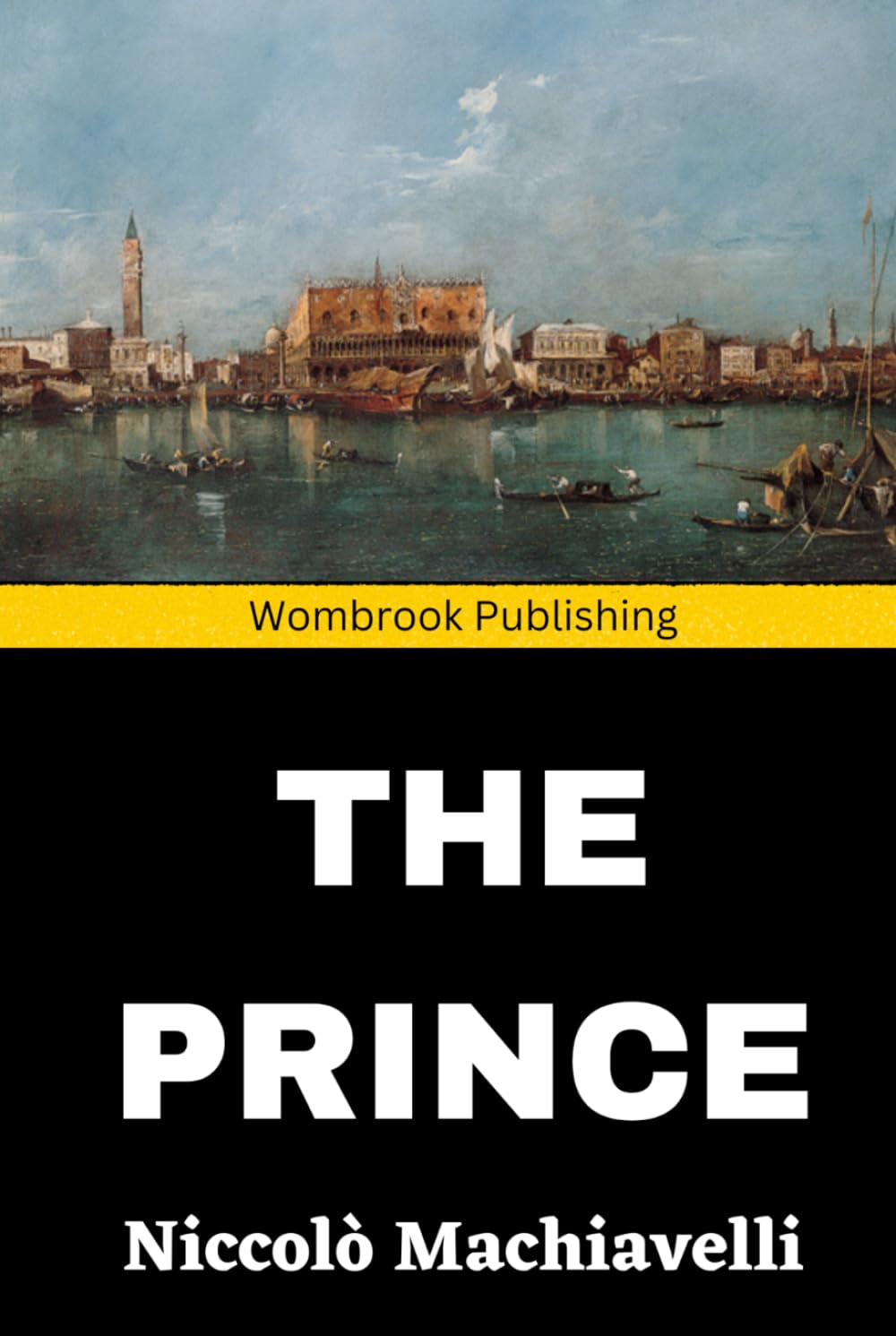 The Prince: Lessons in Leadership, Ambition, and the Realities of Rule (Annotated)