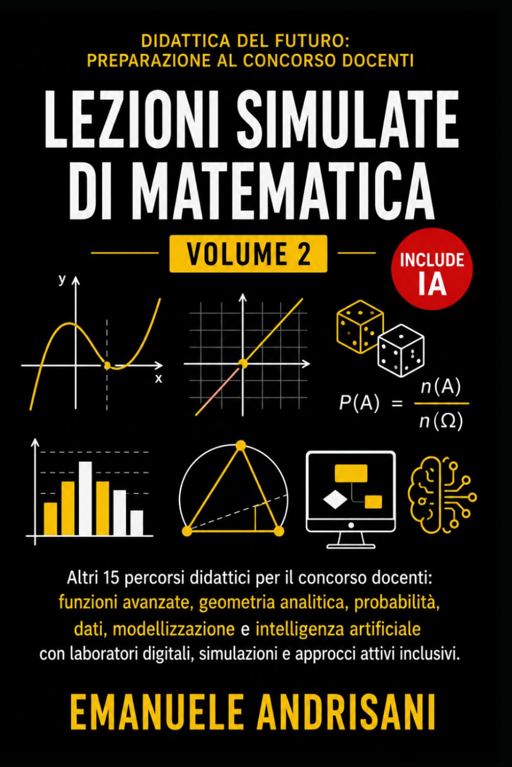 LEZIONI SIMULATE DI MATEMATICA - VOLUME 2 -: Altri 15 percorsi didattici per il concorso docenti: funzioni avanzate, geometria analitica, probabilità, dati, modellizzazione e IA