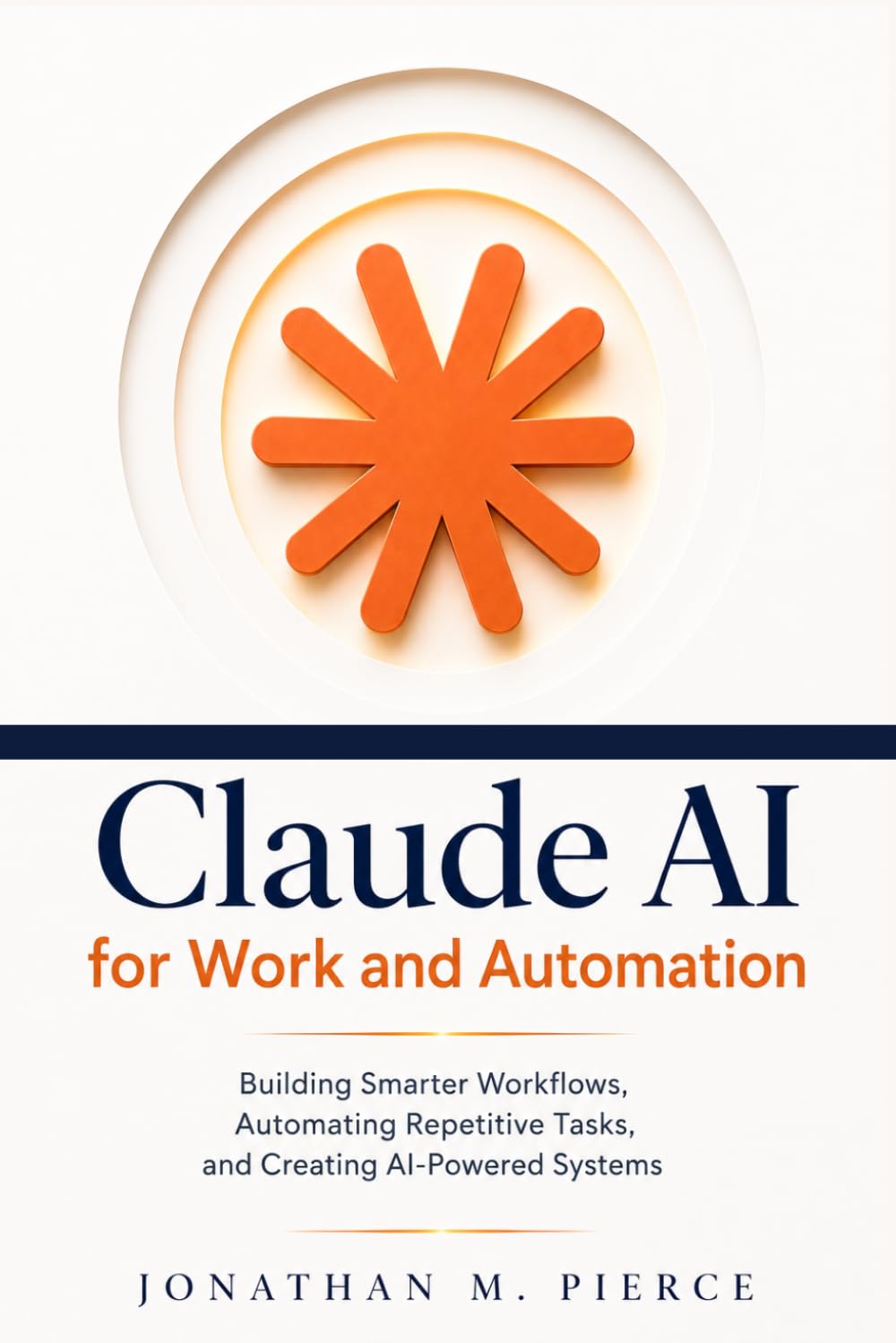 Claude AI for Work and Automation: Building Smarter Workflows, Automating Repetitive Tasks, and Creating AI-Powered Systems (The Claude AI Mastery Series)