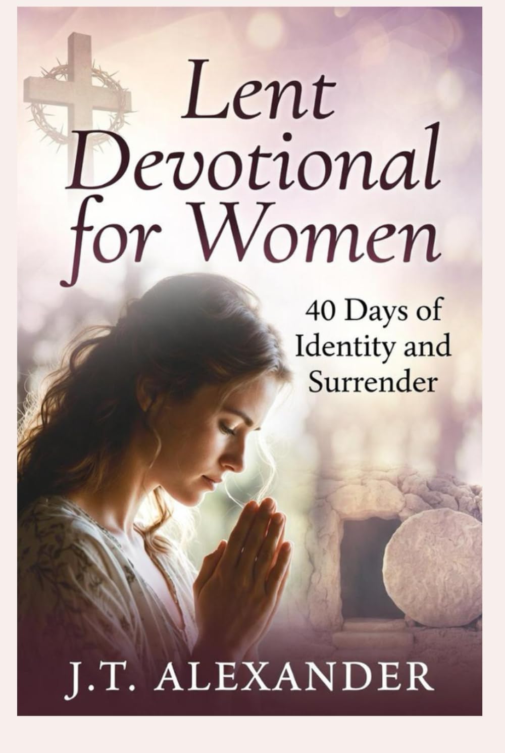 LENT DEVOTIONAL FOR WOMEN: 40 DAYS OF IDENTITY AND SURRENDER (Her Lenten Path: Devotionals for Women)
