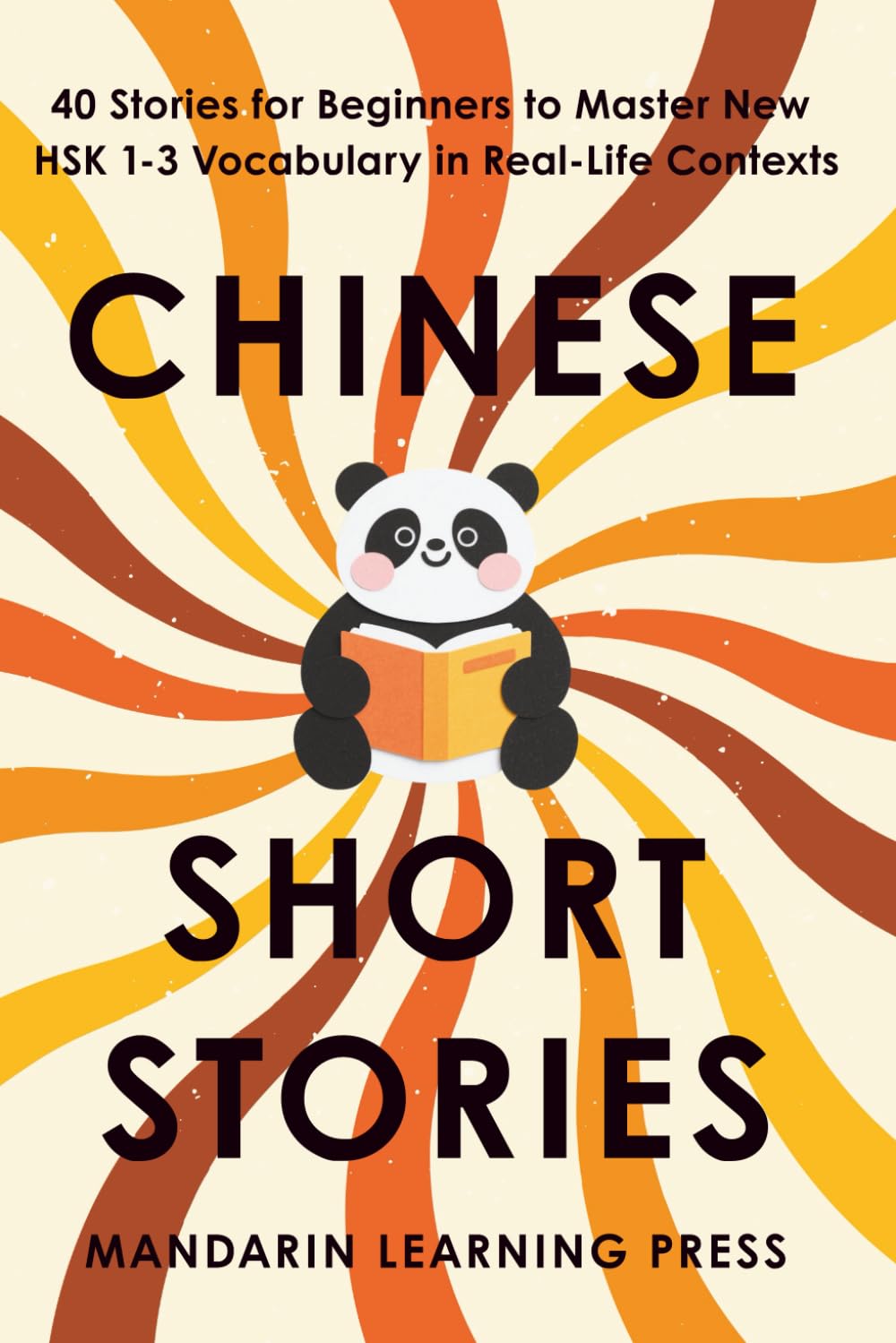 Chinese Short Stories for Beginners: 40 Engaging Stories to Master New HSK 1-3 Vocabulary in Real-Life Contexts | Includes Pinyin, English Translations, Cultural Notes and Practice Questions
