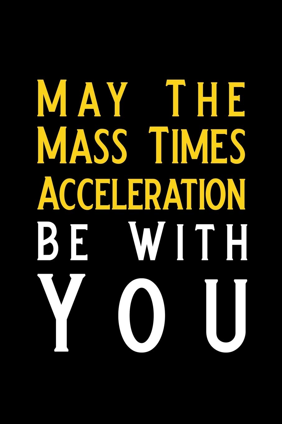 May The Mass Times Acceleration Be With You: Blank Lined Journal Notebook, Funny Physics Notebook, Physics journal, Physics notebook, Ruled, Writing Book, Notebook for physicist, physics gifts