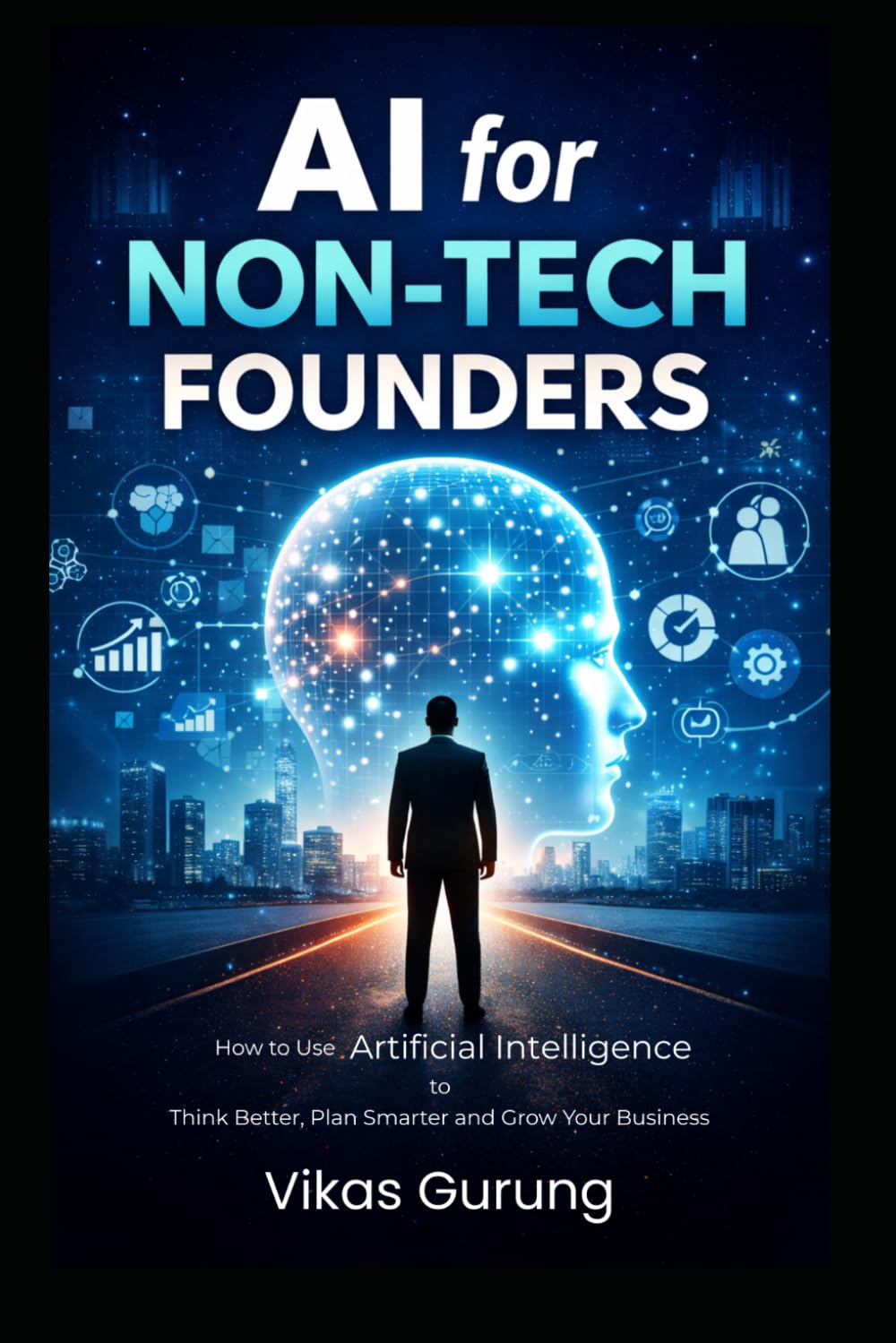 AI for Non-Tech Founders: How to use Artificial Intelligence to Think Better, Plan Smarter and Grow Your Business