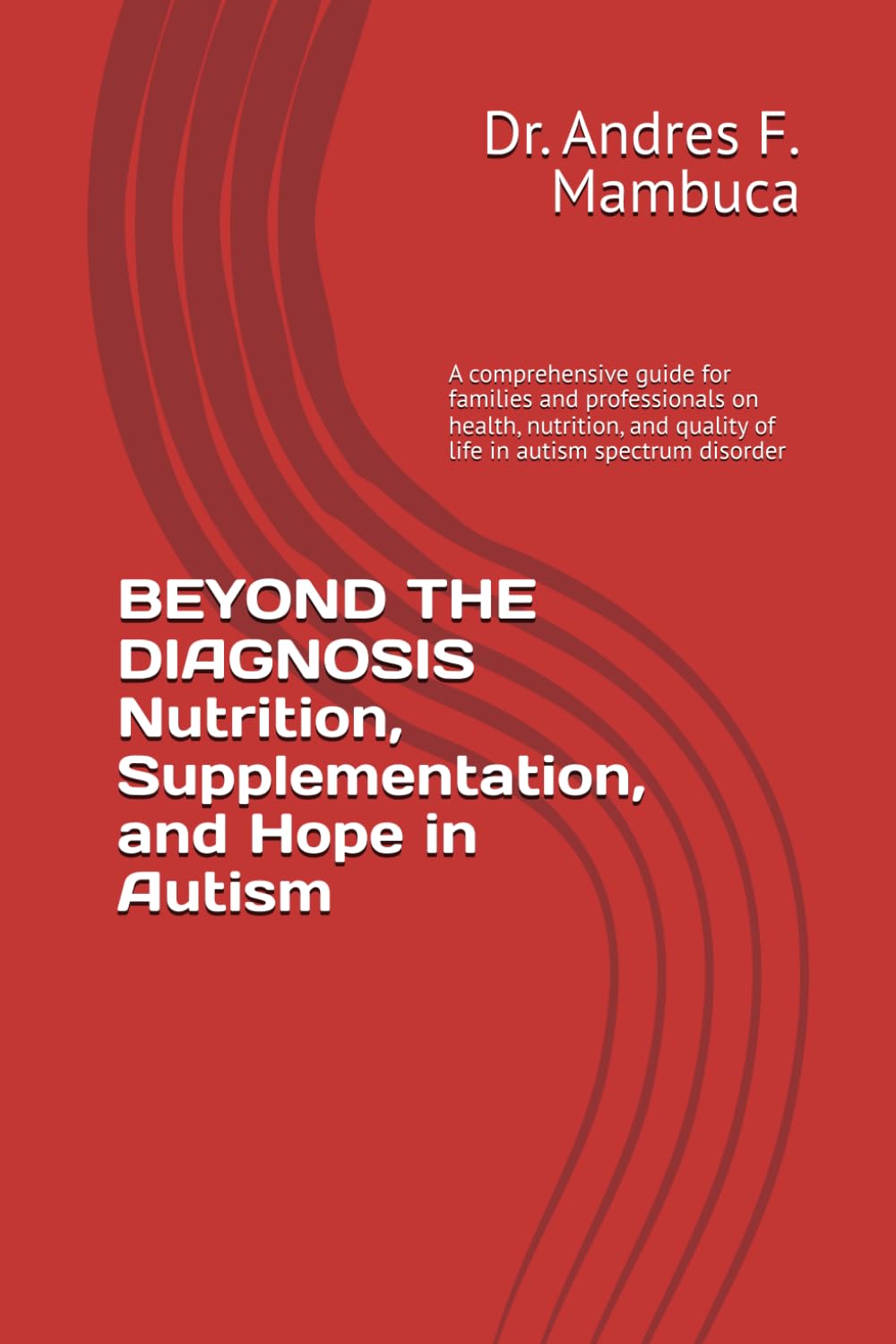 BEYOND THE DIAGNOSIS Nutrition, Supplementation, and Hope in Autism: A comprehensive guide for families and professionals on health, nutrition, and quality of life in autism spectrum disorder