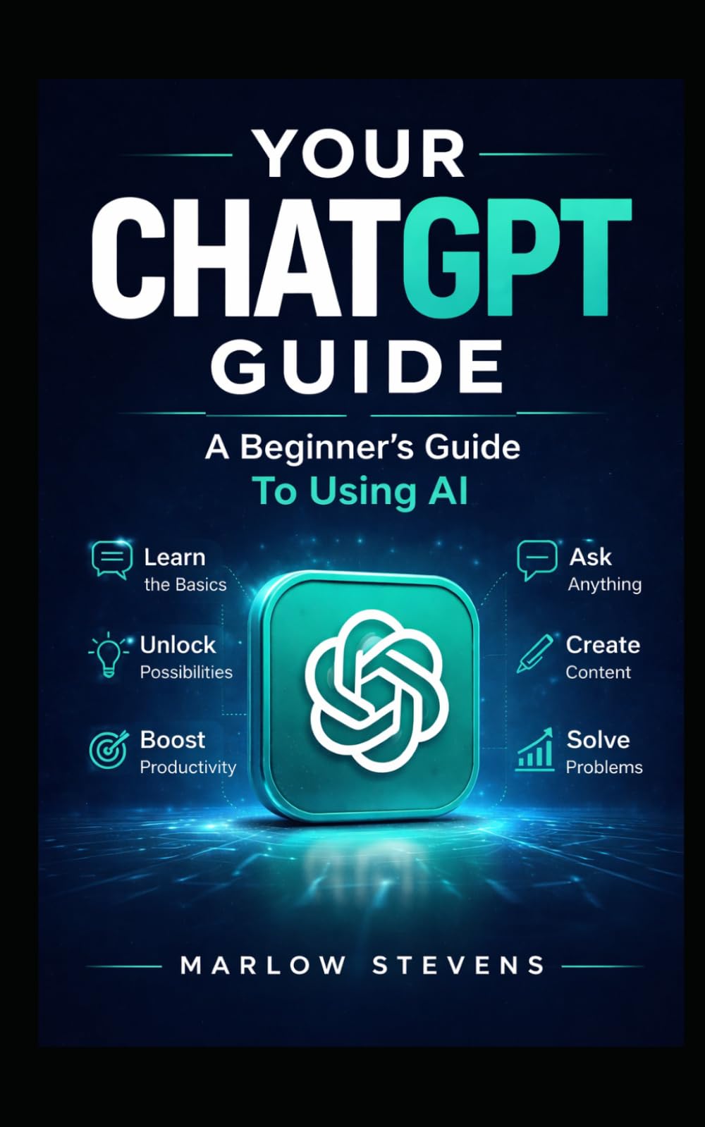 Your ChatGPT Guide – A Beginner’s Guide To Using AI: Learn, Create, and Solve Problems with AI for Everyday Life, Work, and Creativity