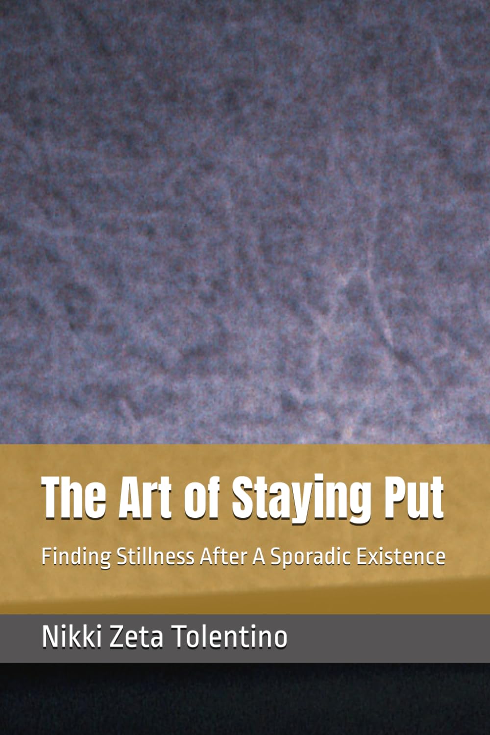 The Art of Staying Put: Finding Stillness After A Sporadic Existence