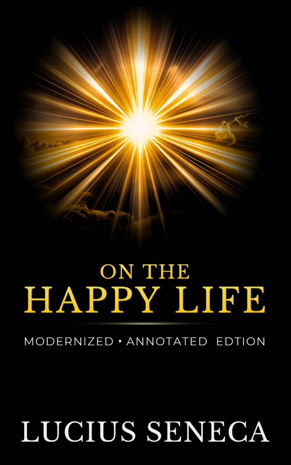 On the Happy Life: Seneca's Stoic Philosophy — A Modern Annotated Edition with Introduction, Glossary, and Historical Notes